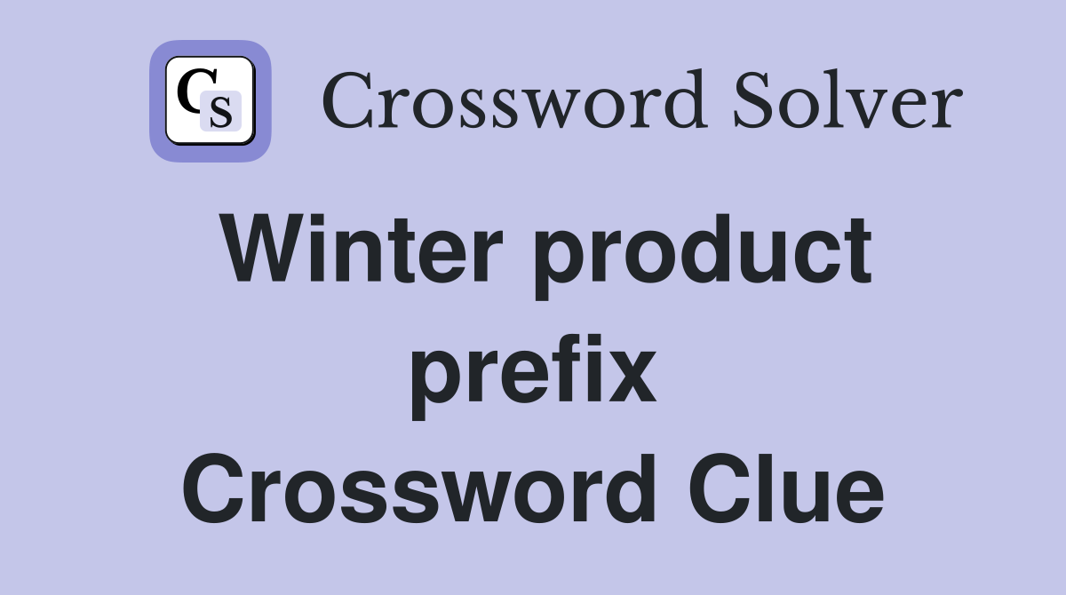 Winter product prefix Crossword Clue