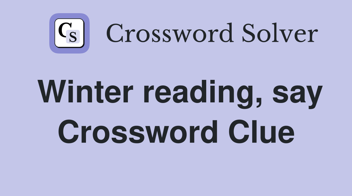 Winter reading, say Crossword Clue