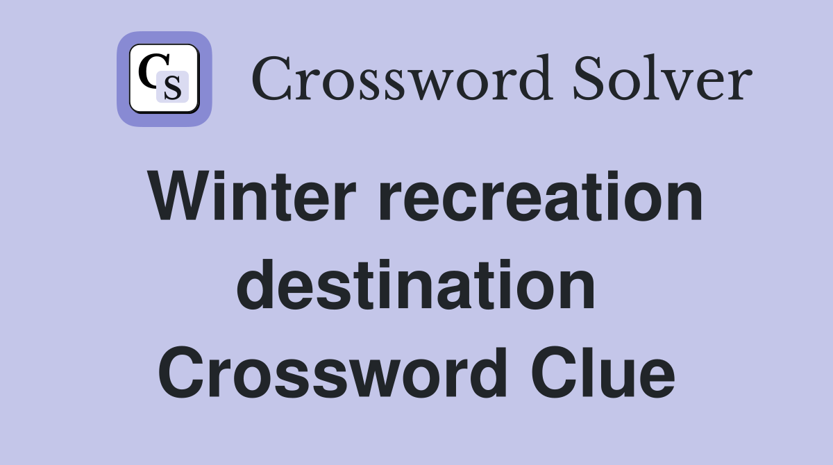 Winter recreation destination Crossword Clue