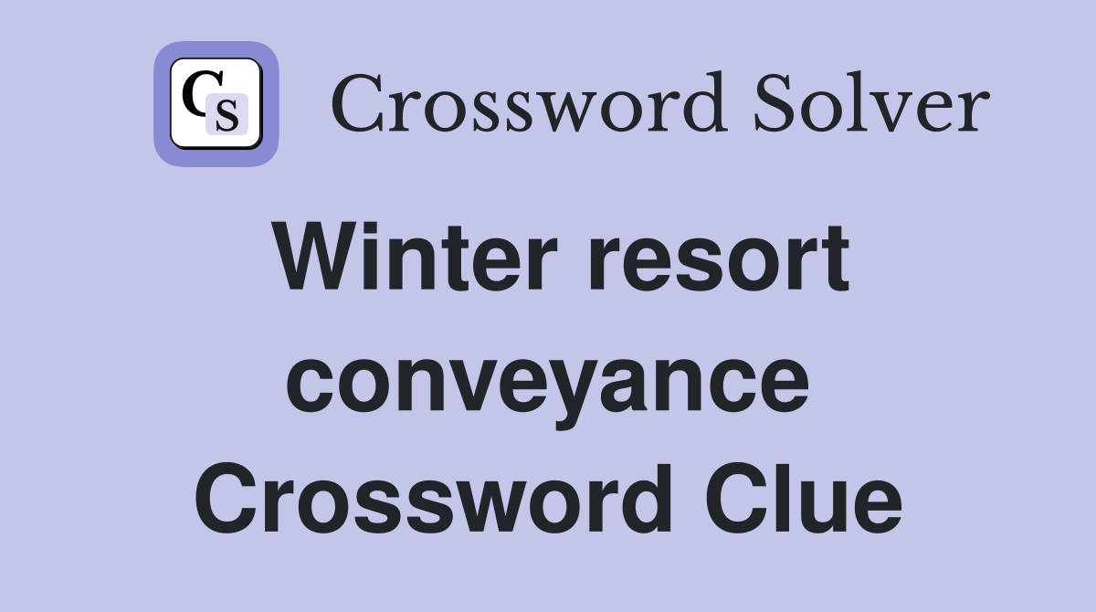 Winter resort conveyance Crossword Clue