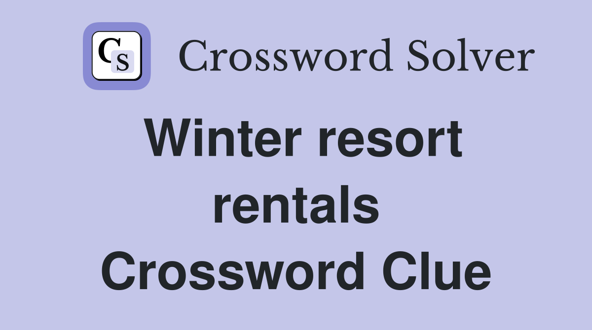 Winter resort rentals Crossword Clue
