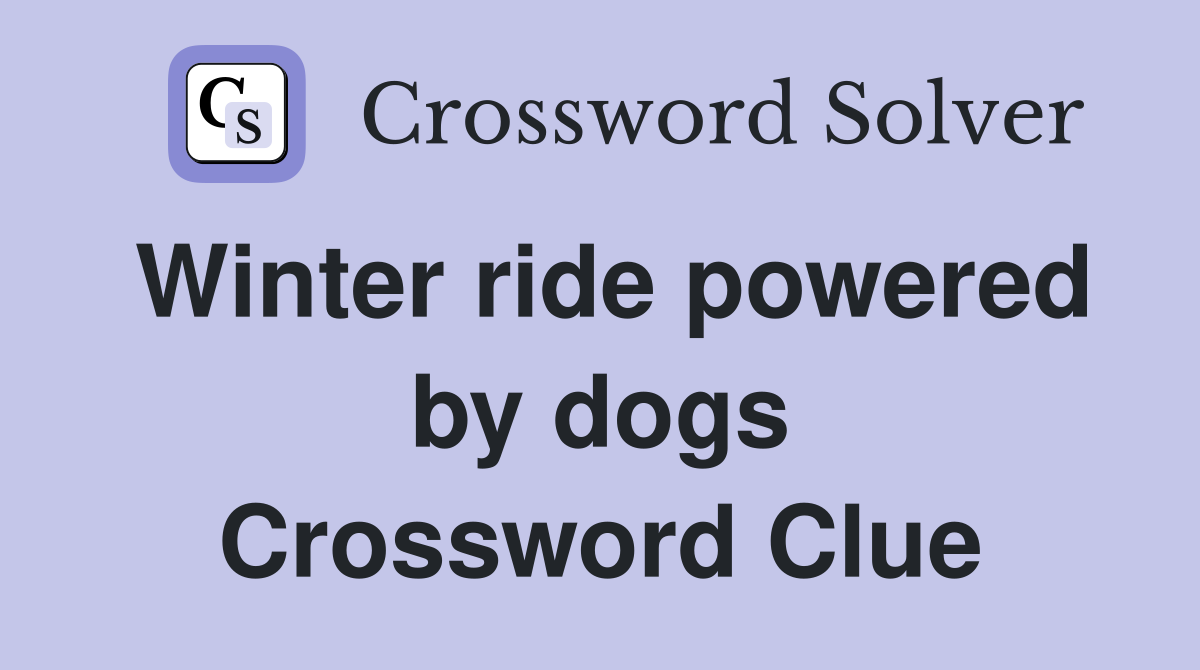 Winter ride powered by dogs Crossword Clue