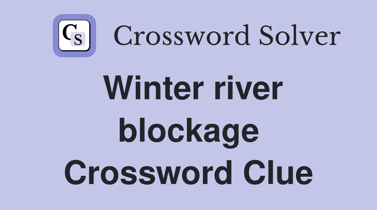 Winter river blockage Crossword Clue