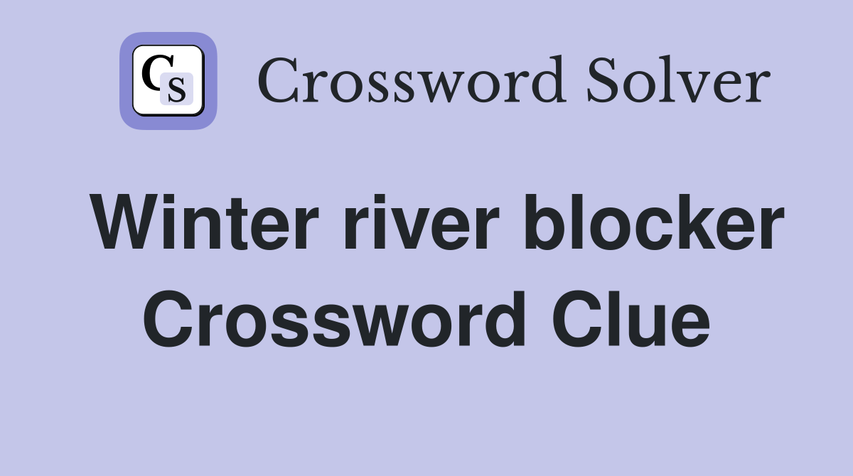 Winter river blocker Crossword Clue