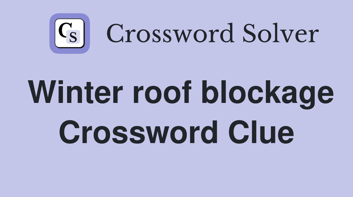 Winter roof blockage Crossword Clue