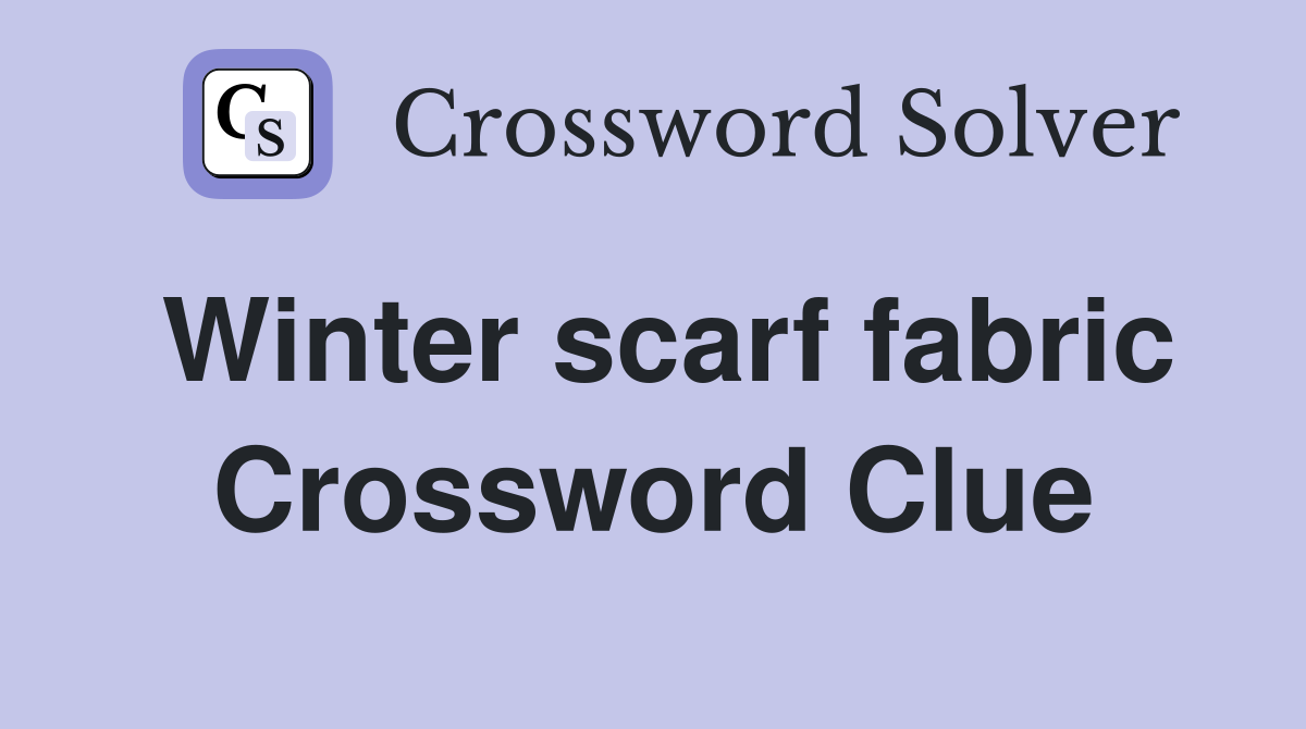 Winter scarf fabric Crossword Clue