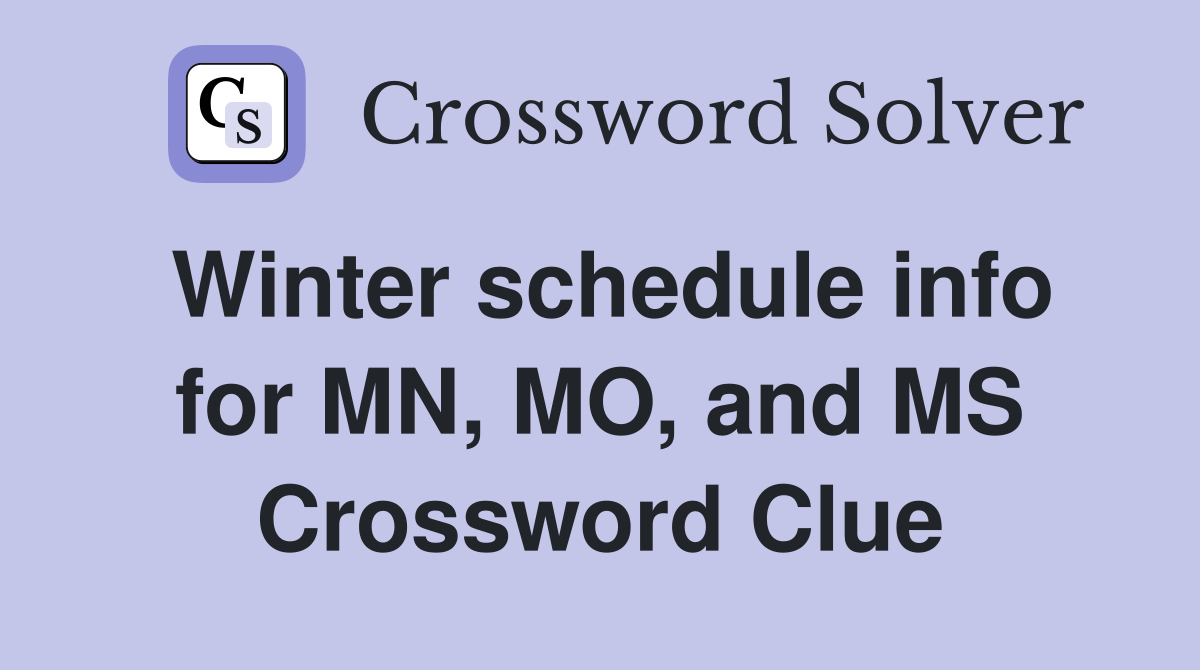 Winter schedule info for MN, MO, and MS Crossword Clue