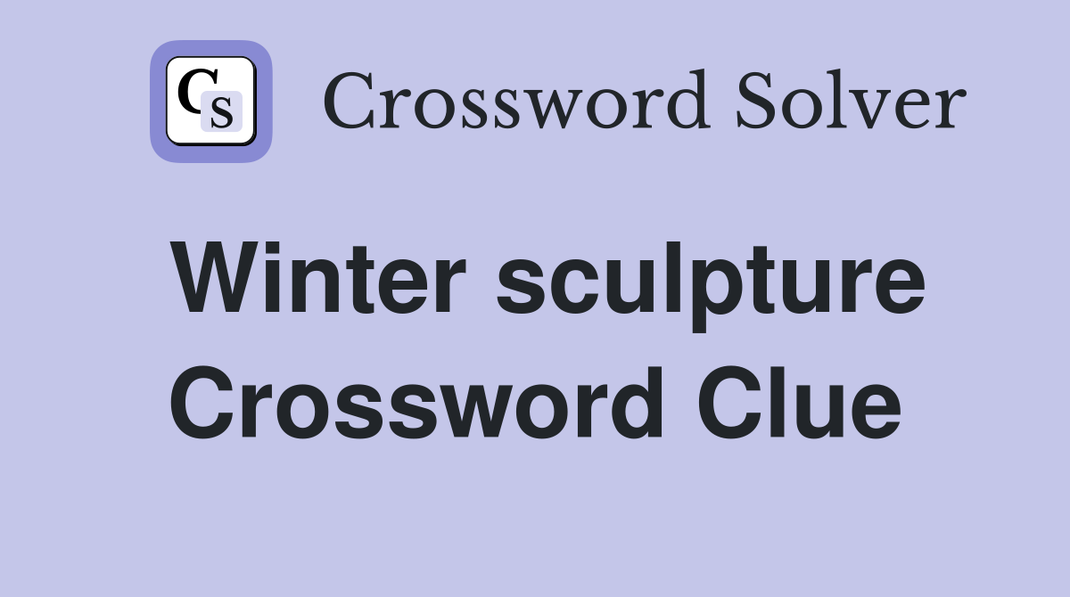 Winter sculpture Crossword Clue