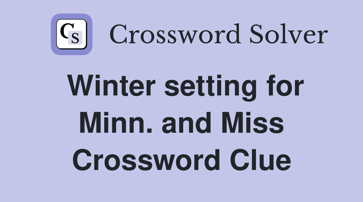 Winter setting for Minn. and Miss Crossword Clue
