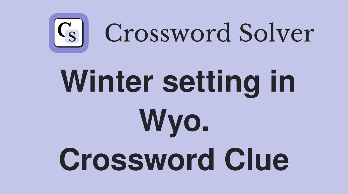 Winter setting in Wyo. Crossword Clue
