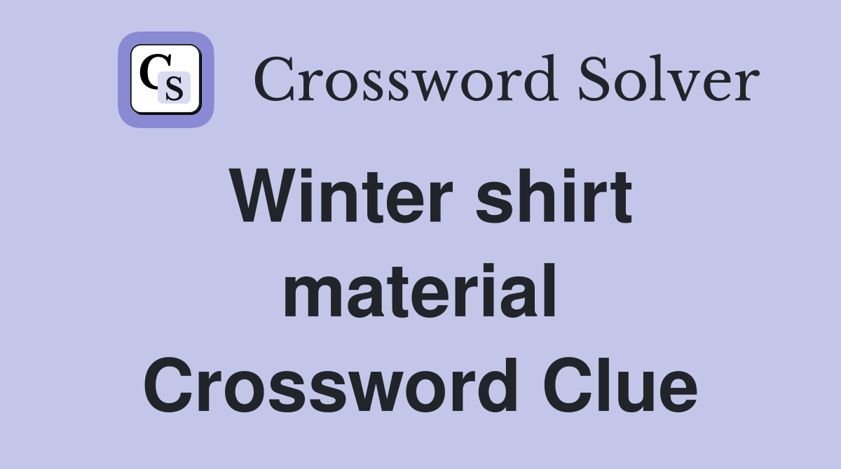 Winter shirt material Crossword Clue