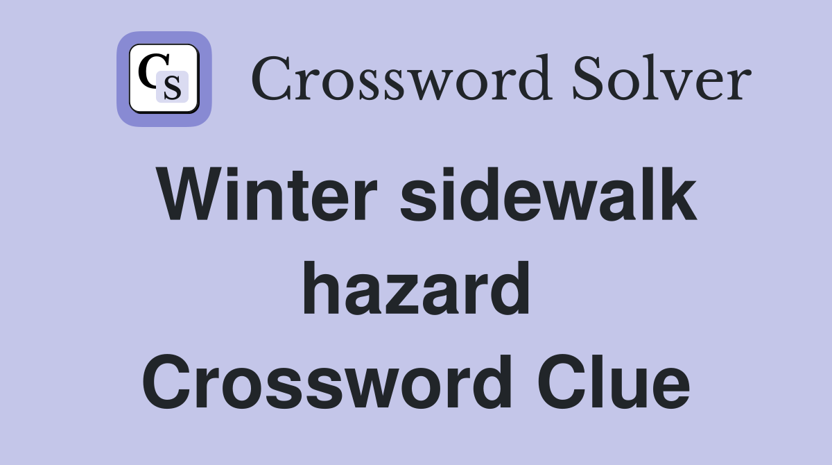 Winter sidewalk hazard Crossword Clue