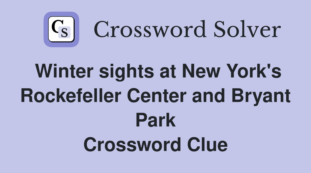 Winter sights at New York's Rockefeller Center and Bryant Park Crossword Clue