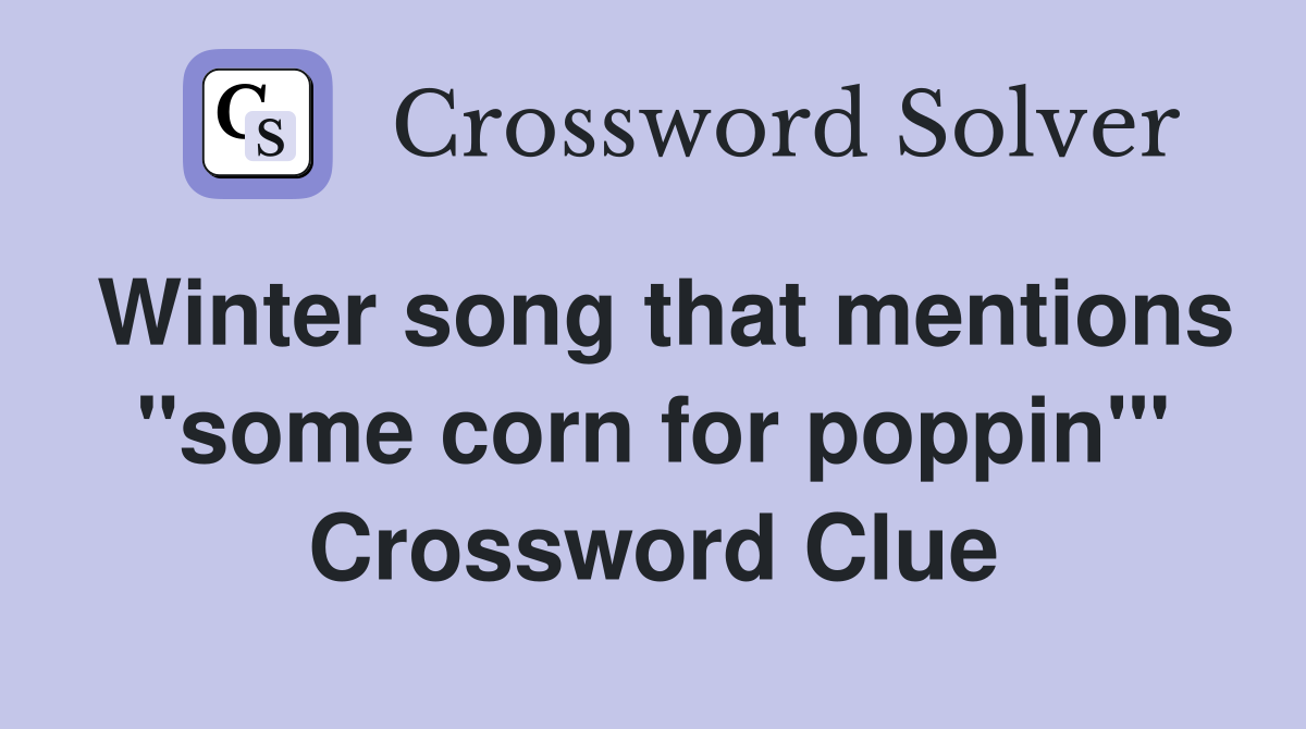 Winter song that mentions "some corn for poppin'" Crossword Clue