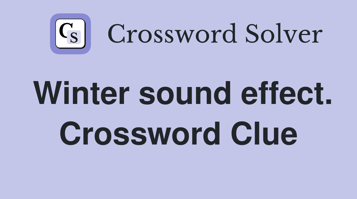 Winter sound effect. Crossword Clue
