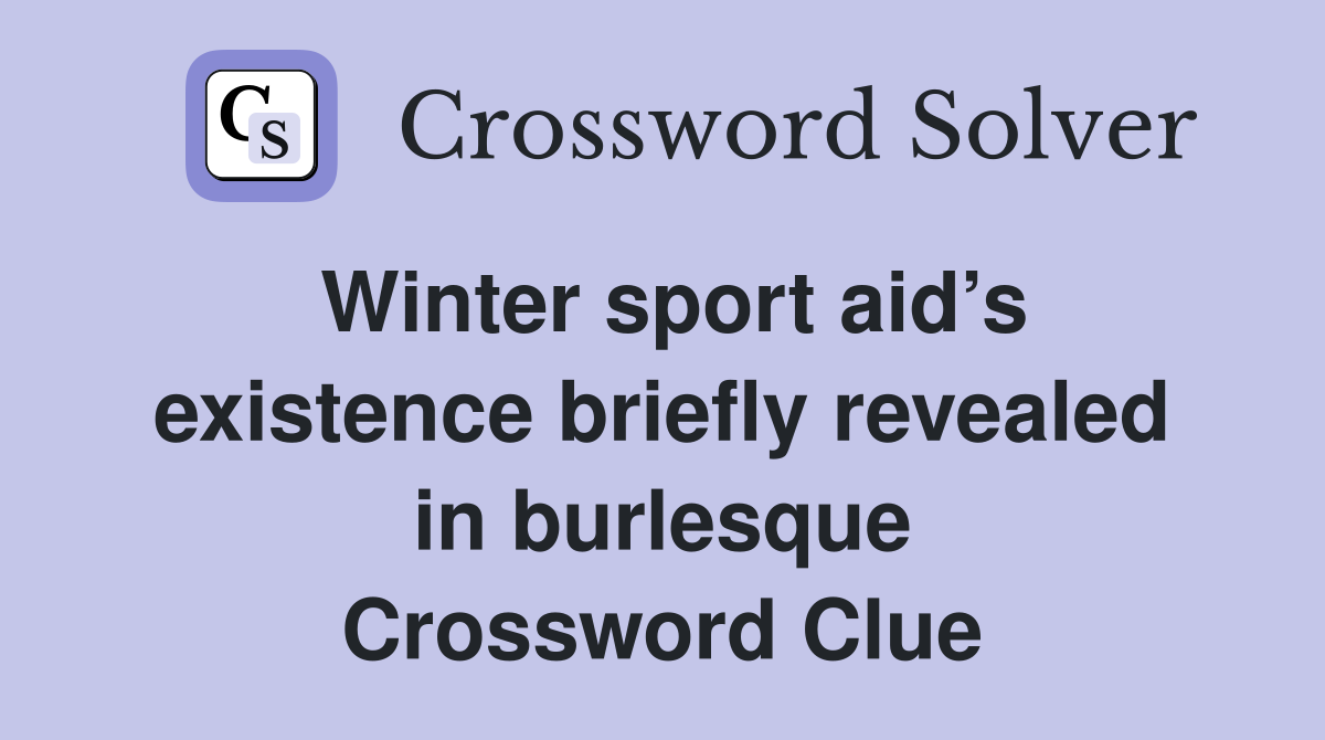 Winter sport aid’s existence briefly revealed in burlesque Crossword Clue