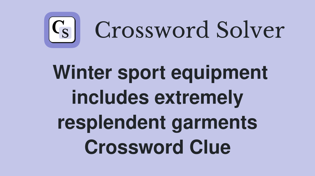 Winter sport equipment includes extremely resplendent garments Crossword Clue