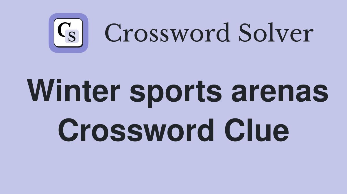 Winter sports arenas Crossword Clue
