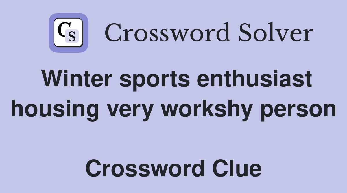 Winter sports enthusiast housing very workshy person  Crossword Clue