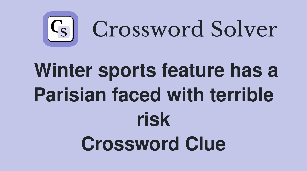 Winter sports feature has a Parisian faced with terrible risk Crossword Clue