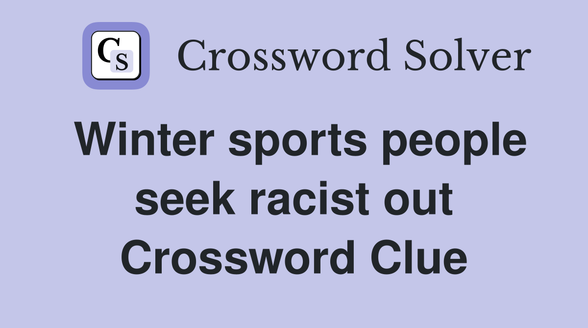 Winter sports people seek racist out Crossword Clue
