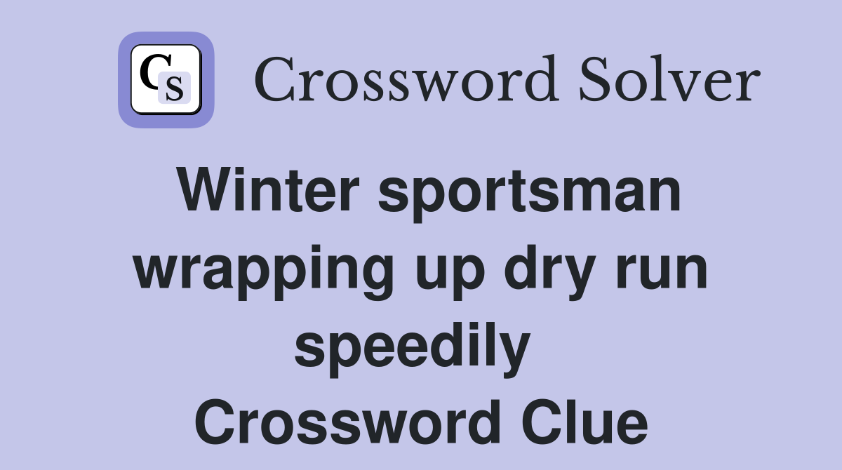 Winter sportsman wrapping up dry run speedily  Crossword Clue