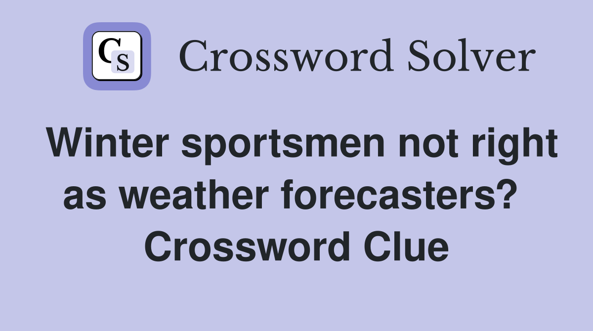 Winter sportsmen not right as weather forecasters?  Crossword Clue