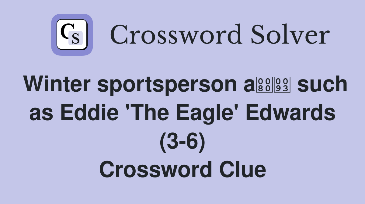 Winter sportsperson a such as Eddie 'The Eagle' Edwards (3-6) Crossword Clue