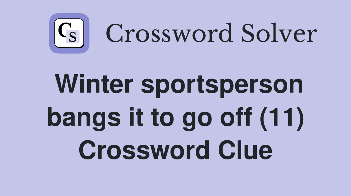 Winter sportsperson bangs it to go off (11) Crossword Clue