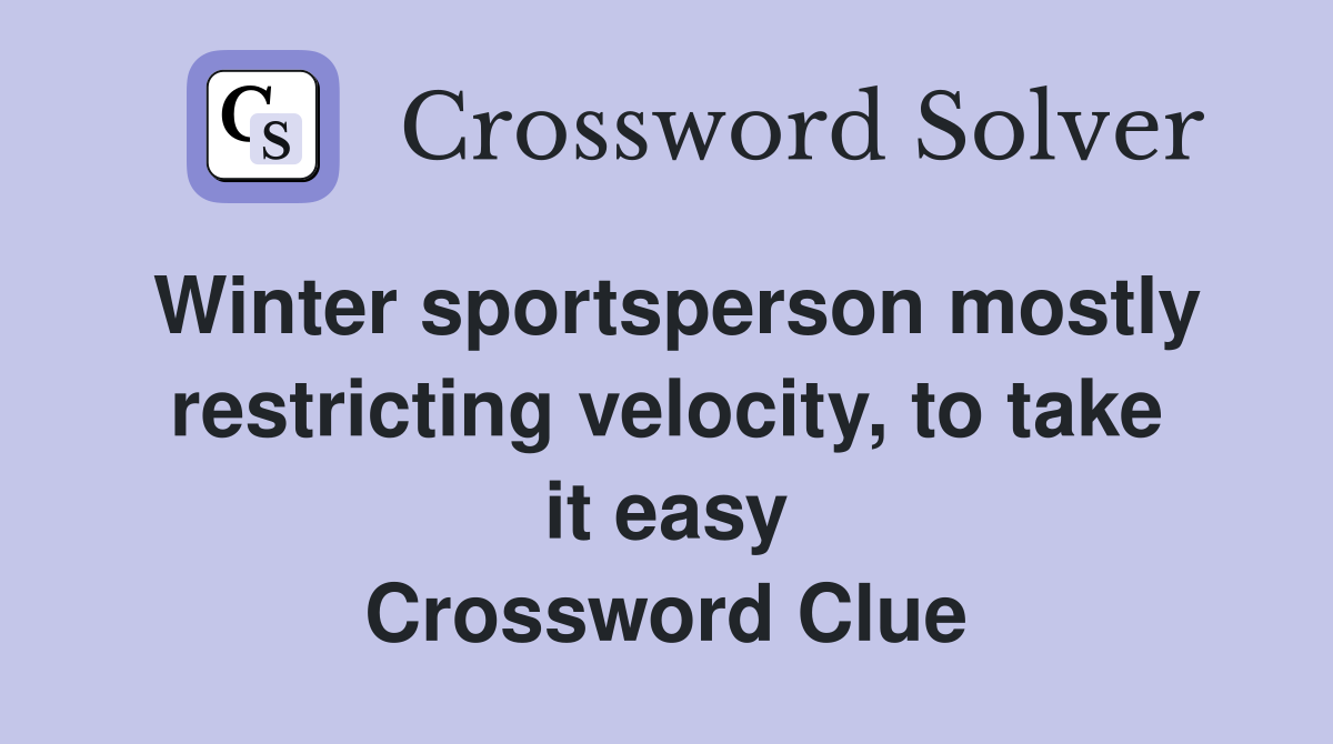 Winter sportsperson mostly restricting velocity, to take it easy Crossword Clue