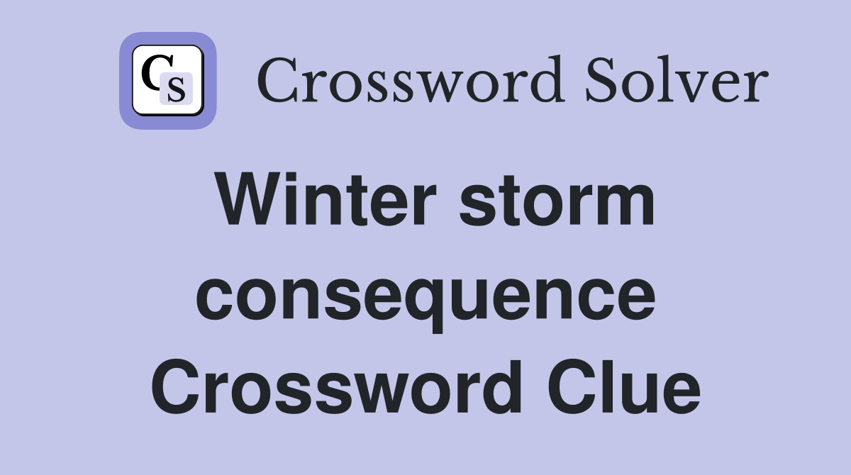 Winter storm consequence Crossword Clue