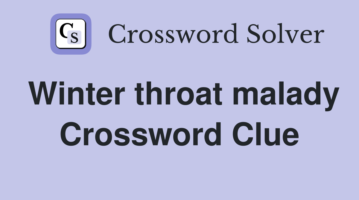 Winter throat malady Crossword Clue