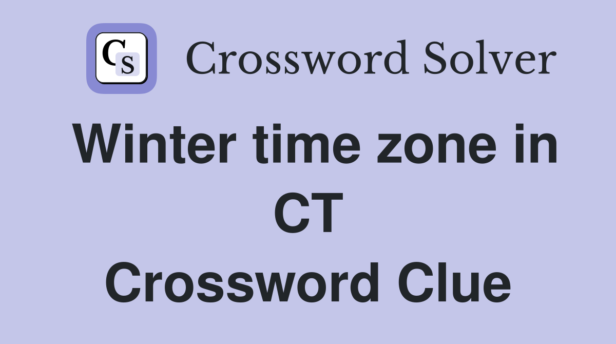 Winter time zone in CT Crossword Clue