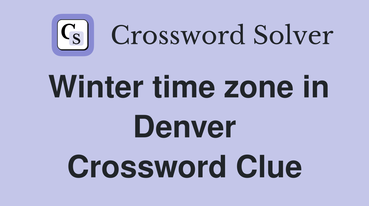 Winter time zone in Denver Crossword Clue