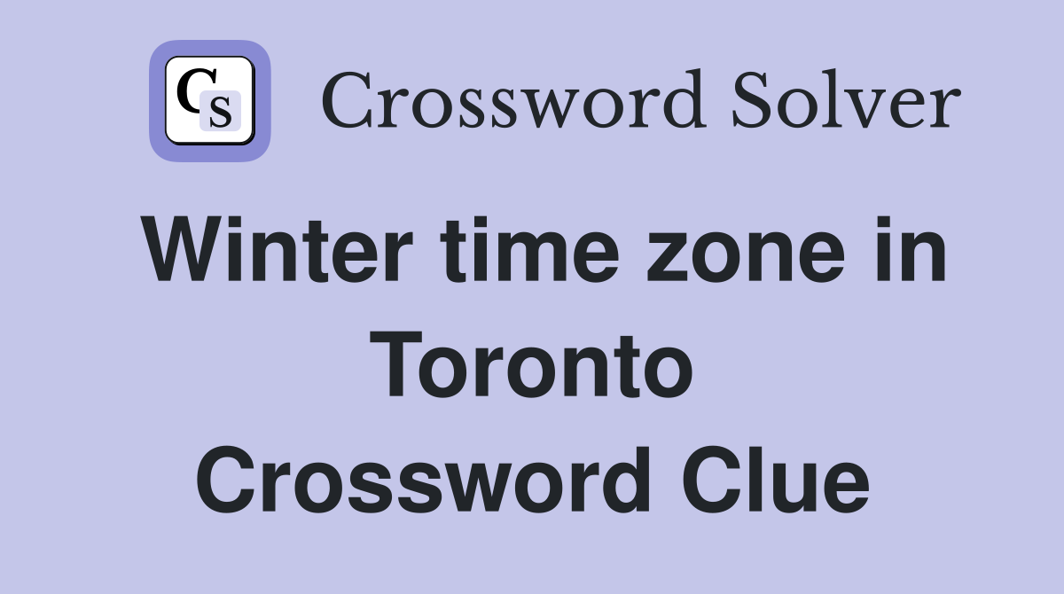 Winter time zone in Toronto Crossword Clue