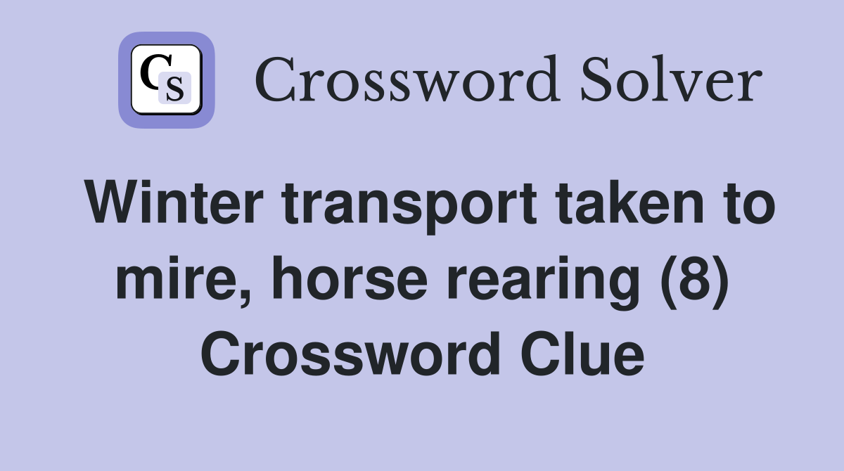 Winter transport taken to mire, horse rearing (8) Crossword Clue