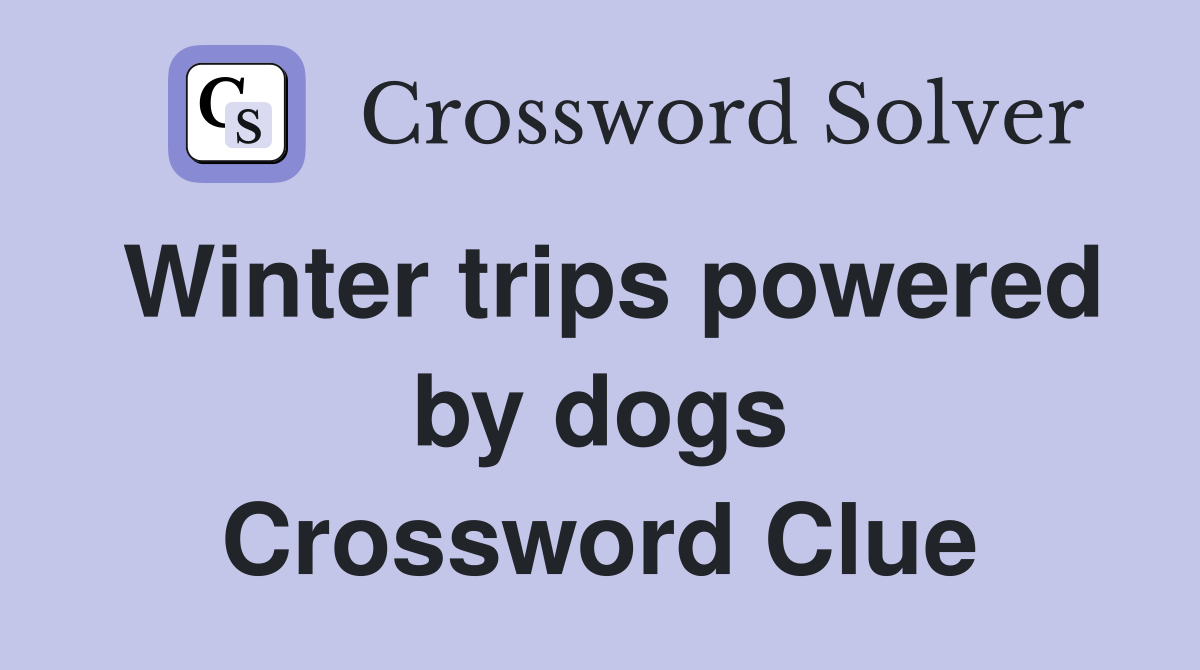 Winter trips powered by dogs Crossword Clue