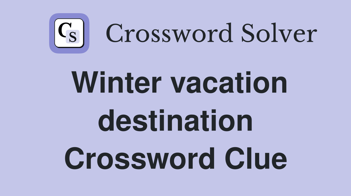 Winter vacation destination Crossword Clue