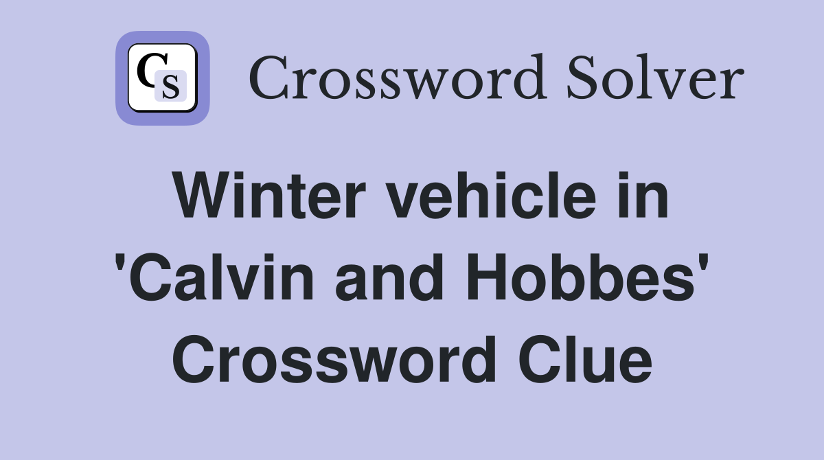 Winter vehicle in 'Calvin and Hobbes' Crossword Clue
