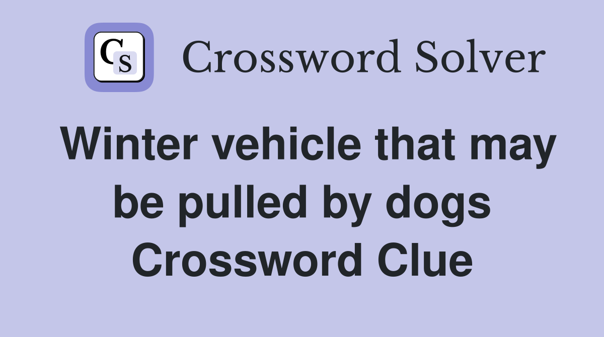 Winter vehicle that may be pulled by dogs Crossword Clue