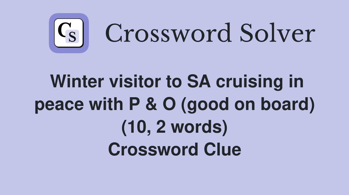 Winter visitor to SA cruising in peace with P & O (good on board) (10, 2 words) Crossword Clue