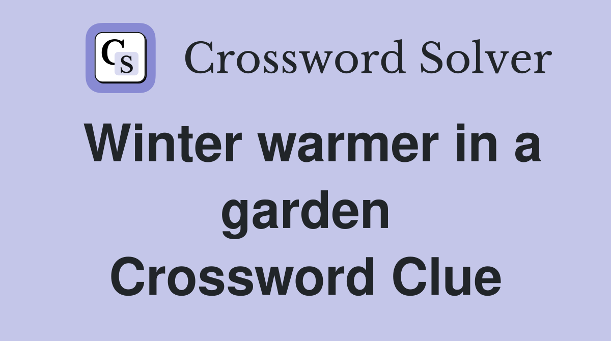 Winter warmer in a garden Crossword Clue