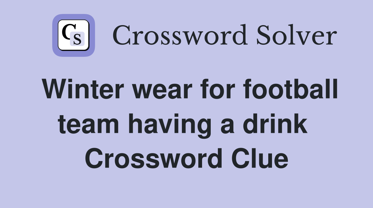Winter wear for football team having a drink  Crossword Clue