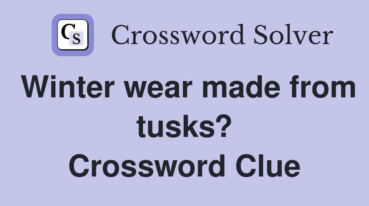 Winter wear made from tusks? Crossword Clue