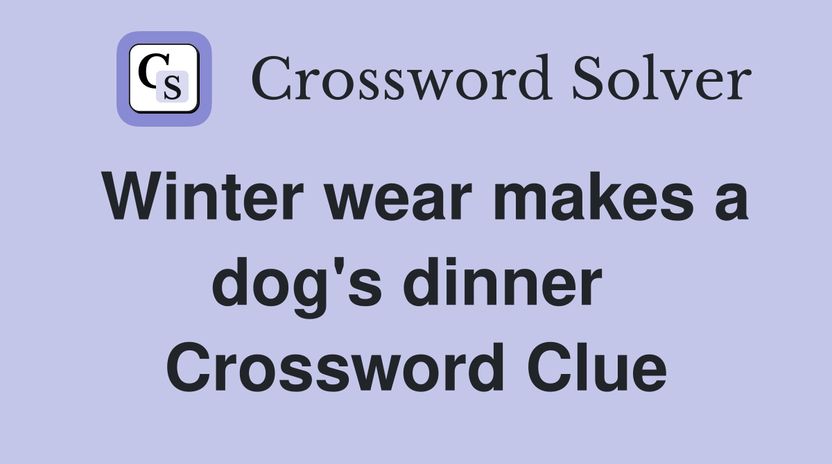 Winter wear makes a dog's dinner  Crossword Clue