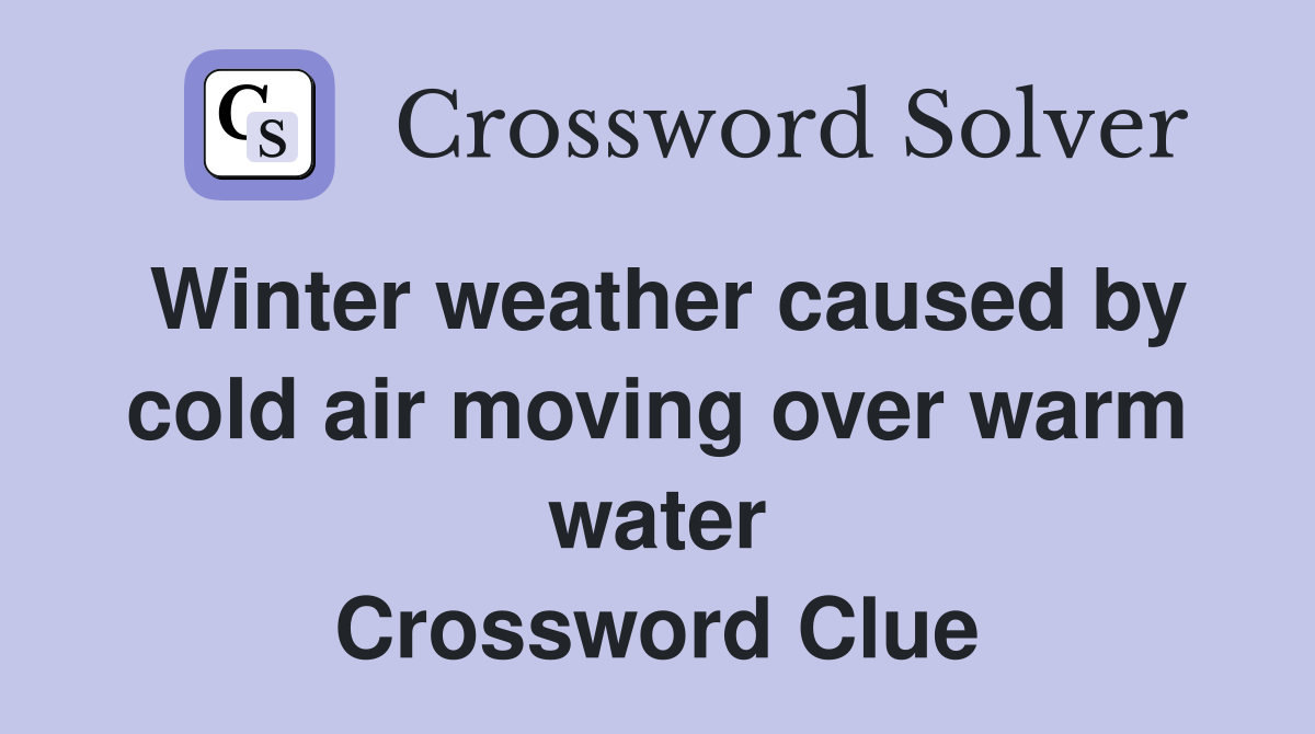 Winter weather caused by cold air moving over warm water Crossword Clue