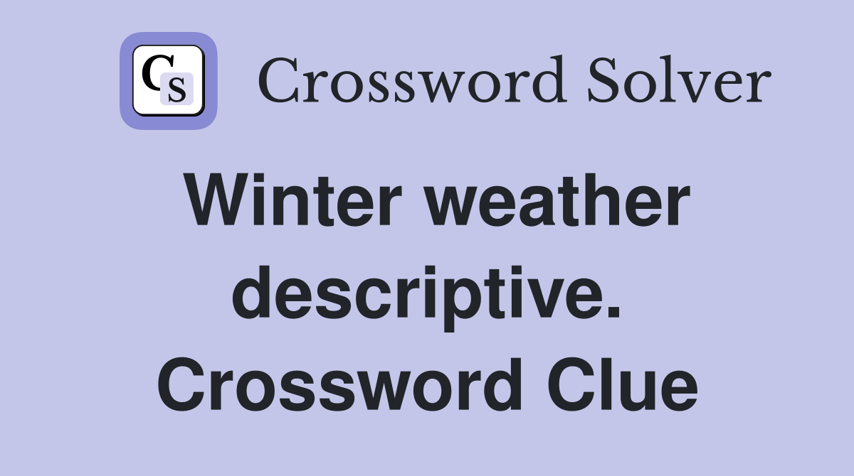 Winter weather descriptive. Crossword Clue