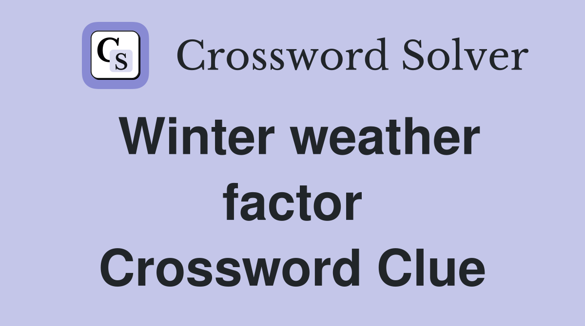 Winter weather factor Crossword Clue