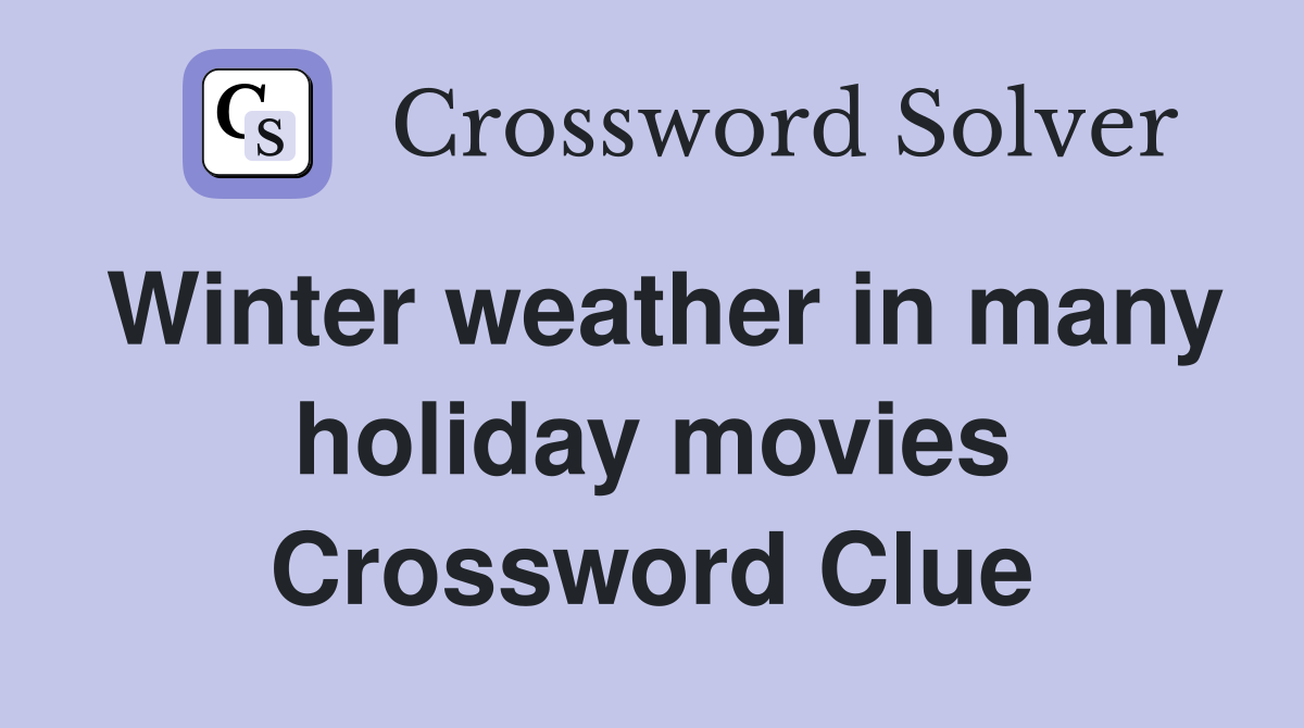 Winter weather in many holiday movies Crossword Clue