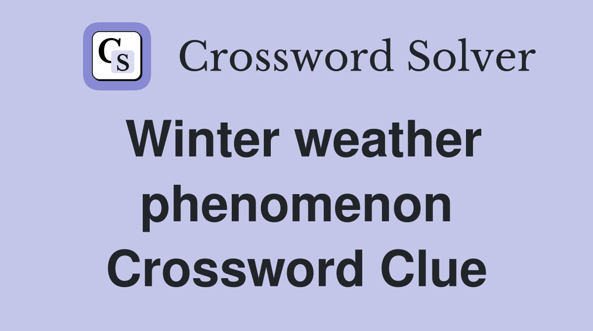 Winter weather phenomenon Crossword Clue